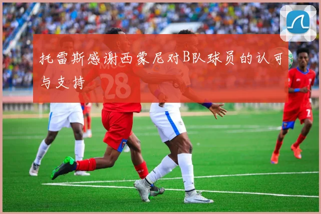 托雷斯感谢西蒙尼对B队球员的认可与支持